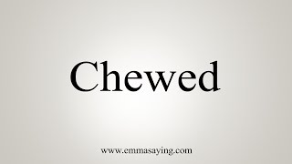 How To Say Chewed [upl. by Teteak436]