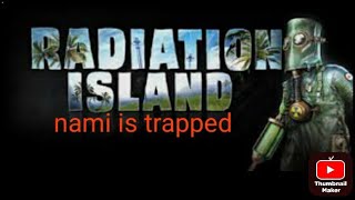 nami trapped in a wild island  what happened Watch radiation island [upl. by Hcaz]