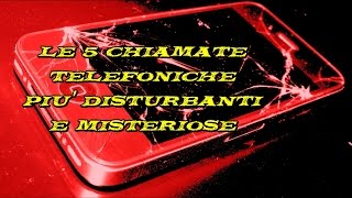 LE 5 CHIAMATE TELEFONICHE PIU DISTURBANTI E MISTERIOSE [upl. by Nwahser417]