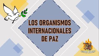 ¿QUÉ SON LOS ORGANISMOS INTERNACIONALES DE PAZ [upl. by Duster]