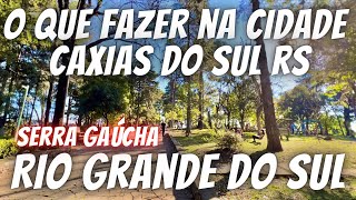 O QUE FAZER NA CIDADE DE CAXIAS DO SUL RS PONTOS TURÍSTICOS RIO GRANDE DO SUL SERRA GAÚCHA TURISMO [upl. by Cumings]