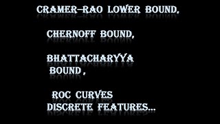 Cramer Rao Lower Bound  Chernoff Bound  Bhattacharyya Bound  Roc Curves Discrete Features [upl. by Paula]