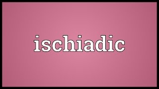 Ischiadic Meaning [upl. by Mcloughlin978]