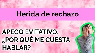 HERIDA DE RECHAZO APEGO EVITATIVO ¿POR QUÉ ME CUESTA HABLAR [upl. by Epilif]