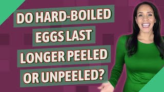 Do hardboiled eggs last longer peeled or unpeeled [upl. by Percival]