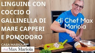 LINGUINE CON COCCIO O GALLINELLA DI MARE  CAPPERI E POMODORO di Chef Max Mariola [upl. by Naloc]