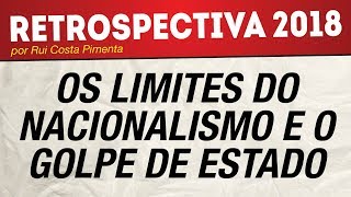 Retrospectiva 2018 Os limites do nacionalismo e o Golpe de Estado [upl. by Tsenrae]