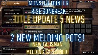 MONSTER HUNTER RISE SUNBREAK TITLE UPDATE 5 NEWS 2 NEW MELDING POTS NEW TALISMAN MELDING EXPLAINED [upl. by Niamrej]