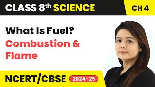 What Is Fuel  Combustion and Flame  Class 8 Science Chapter 4  CBSE 202425 [upl. by Aerdnas]