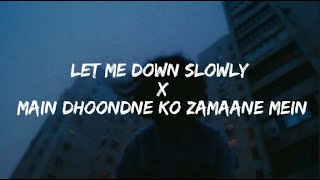 Let Me Down Slowly x Main Dhoondne Ko Zamaane Mein  Lyrics [upl. by Jeremiah581]