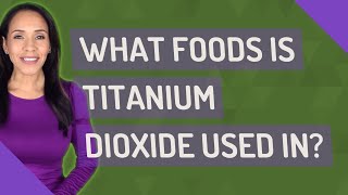 What foods is titanium dioxide used in [upl. by Adnirolc]