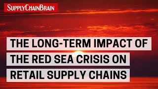 The LongTerm Impact of the Red Sea Crisis on Retail Supply Chains [upl. by Ennelram121]