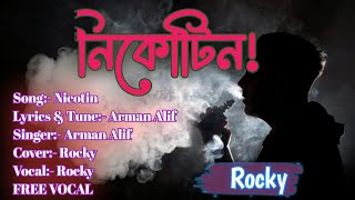 নিকোটিন  Bangla Song Nicotin  Cover Rocky  Lyrics amp Tune  Arman Alif  Free Vocal [upl. by Eissen]