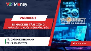 VNDirect bị tấn công HNX ngắt kết nối  Tài chính kinh doanh trưa 25032024  VTVMoney [upl. by Lorrad]