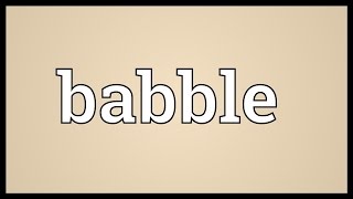 Babble Meaning [upl. by Rofotsirk]