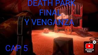 DEATH PARK PARTE FINAL EL CIRCO Y VENGAZA TUTORIALSERIE [upl. by Phipps]