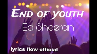 Ed Sheeran  End of Youth  Lyrics flow official [upl. by Aicrop]