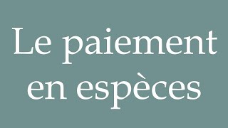 How to Pronounce Le paiement en espèces Payment in cash Correctly in French [upl. by Pitt]