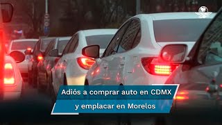 ¿Por qué ya no se pueden emplacar autos en Morelos si vives en CDMX [upl. by Hoes381]