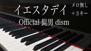 【ピアノ伴奏】イエスタデイ／Official髭男dism ＋３キー〈女性キー、歌詞付き、ガイドメロ無し〉piano by Umi [upl. by Stephie394]