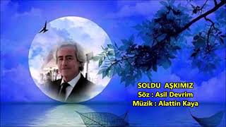 SOLDU AŞKIMIZ  Söz  Asil Devrim  Müzik  Alattin Kaya  Bir zaman ümitti gülen gözlerde [upl. by Stambaugh268]