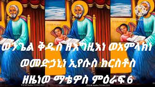 ወንጌል ቅዱስ ዘእግዚእነ ወአምላክነ ኢየሱስ ክርስቶስ ዘዜነወ ማቴዎስ ምዕራፍ 6 [upl. by Lexis]