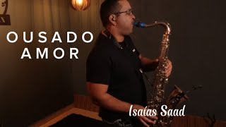 OUSADO AMOR ISAÍAS SAAD  Saxofone Cover 🎷 [upl. by Lleryt401]