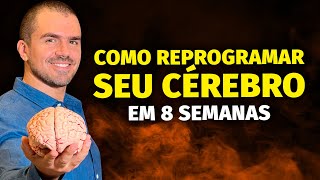 Como REPROGRAMAR seu CÉREBRO em 8 semanas [upl. by Agamemnon]