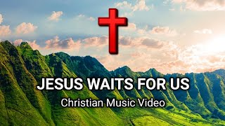 Jesus Waits For Us Christian Music Video [upl. by Aicylla494]