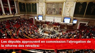 Les députés approuvent en commission l’abrogation de la réforme des retraites [upl. by Neeroc398]