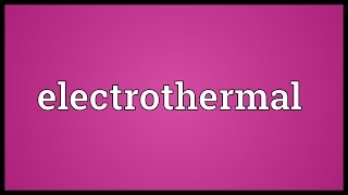 Electrothermal Meaning [upl. by Atselec703]