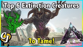 TOP 6 EXTINCTION CREATURES YOU NEED TO TAME ASAP IN ARK EXTINCTION  ARK SURVIVAL EVOLVED [upl. by Mann878]