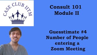 Consult 101  Module 2  Guesstimate 4  No of people entering a zoom call  Case Club IITM [upl. by Olatha]