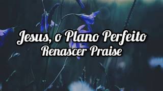 Renascer Praise  JESUS O PLANO PERFEITO  Letra  Lyrics [upl. by Montanez]