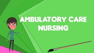 What is Ambulatory care nursing Explain Ambulatory care nursing Define Ambulatory care nursing [upl. by Dorfman]