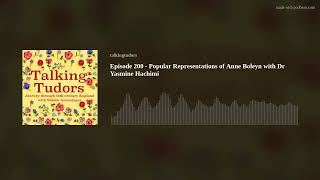 Episode 200  Popular Representations of Anne Boleyn with Dr Yasmine Hachimi [upl. by Atilemrac]