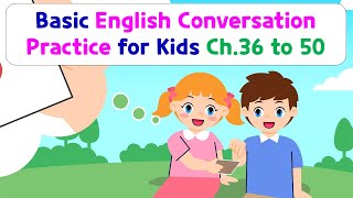 Basic English Conversation Practice for Kids  Chapter 36 to 50 [upl. by Matthews]