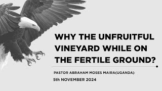 05112024  WHY THE UNFRUITFUL VINEYARD WHILE ON FERTILE GROUNDPst Abraham Moses MairaUganda [upl. by Mehelhteb]