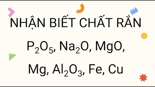 nhận biết P2O5 Na2O MgO Mg Al2O3 Fe Cu [upl. by Rramed217]