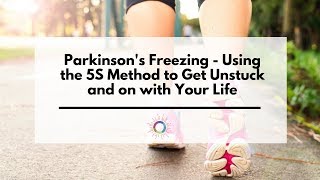 Parkinsons Freezing  Using the 5S Method to Get Unstuck and on with Your Life [upl. by Elwina]