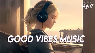 Good Vibes Music 🌻 Top 100 Chill Out Songs Playlist  New Tiktok Songs With Lyrics [upl. by Cilla]