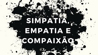 SIMPATIA EMPATIA E COMPAIXÃO ALGUMAS SEMELHANÇAS DIFERENÇAS E SUAS CONSEQUÊNCIAS [upl. by Edda]