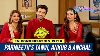 Parineetiis Anchal Sahu Tanvi Dogra amp Ankur Verma On How Their Show Connects With PeopleEXCLUSIVE [upl. by Macrae]