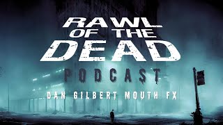 Rawl of the Dead Podcast  Dan Gilbert Mouth FX Episode 31 [upl. by Gottuard759]