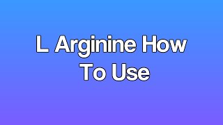 L Arginine How To Use [upl. by Jensen]