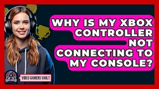 Why Is My Xbox Controller Not Connecting to My Console  Video Gamers Vault [upl. by Encratia]