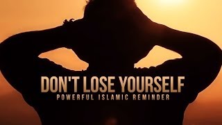 Dont Lose Yourself  A Powerful Islamic Reminder [upl. by Aredna]