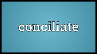 Conciliate Meaning [upl. by Ahsiek]