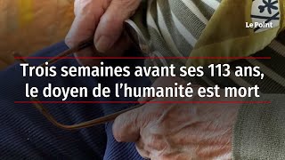 Trois semaines avant ses 113 ans le doyen de l’humanité est mort [upl. by Hallvard]