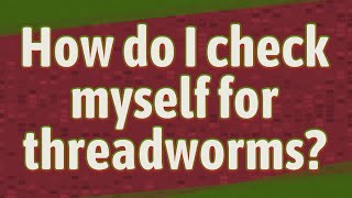 How do I check myself for threadworms [upl. by Rehtnug]